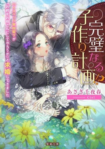 完璧なる子作り計画! ハイスペック宰相閣下が「お前をお母さんにしてやろうか」と求婚してきました (蜜猫文庫 ML 121) あさぎ 千夜春; Ciel