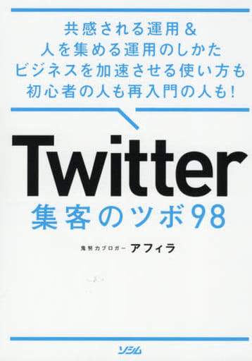 Twitter 集客のツボ 98 共感される運用 & 人を集める運用のしかた ビジネスを加速させる使い方も初心者の人も再入門の人も! アフィラ