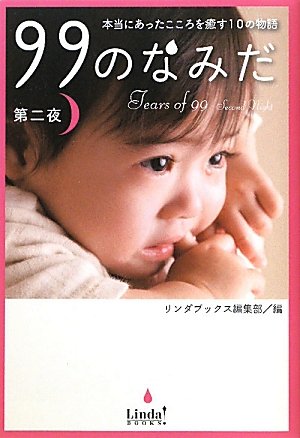 99のなみだ 第2夜: 本当にあったこころを癒す10の物語 (Linda BOOKS!) [Dec 01， 2010] リンダブックス編集部