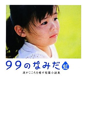 99のなみだ・虹: 涙がこころを癒す短篇小説集 (Linda BOOKS!) リンダブックス編集部