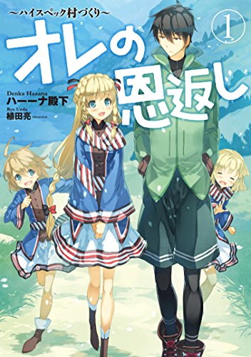 オレの恩返し ~ハイスペック村づくり~ 1 (アース・スターノベル) [Nov 15， 2016] ハーーナ殿下; 植田 亮