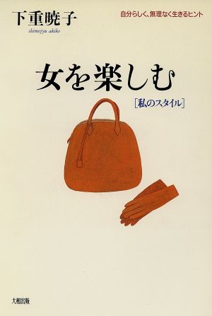 女を楽しむ: 自分らしく、無理なく生きるヒント 私のスタイル [Oct 01， 1996] 下重 暁子