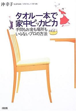 タオル一本で家中ピッカピカ: 手間もお金も場所もいらないプロの方法 [Dec 01， 2004] 沖 幸子