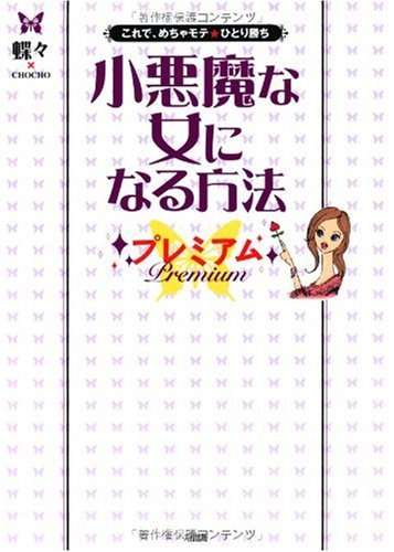 小悪魔な女になる方法プレミアム: これで、めちゃモテ★ひとり勝ち [Nov 01, 2006] 蝶々