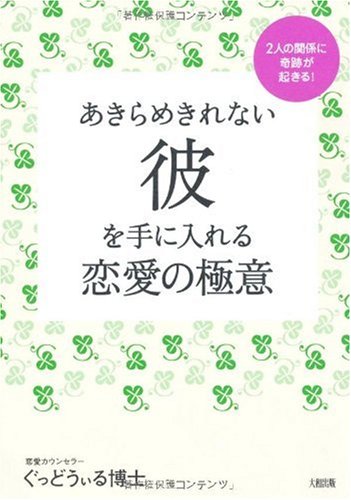 あきらめきれない彼を手に入れる恋愛の極意: 2人の関係に奇跡が起きる! [Apr 01， 2007] ぐっどうぃる博士