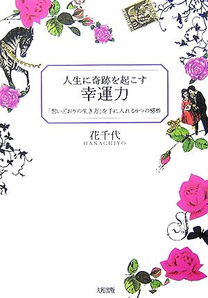 人生に奇跡を起こす幸運力: 「思いどおりの生き方」を手に入れる6つの感性 花千代