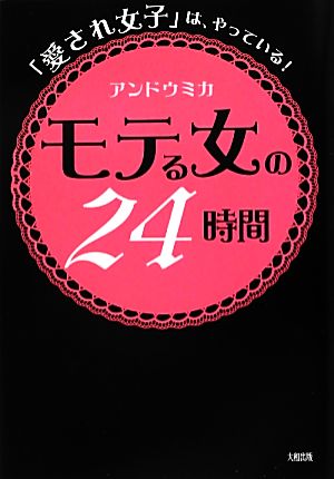 「愛され女子」は、やっている! モテる女の24時間 [Jul 06， 2012] アンドウミカ