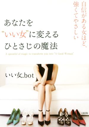 あなたを“いい女”に変える ひとさじの魔法 自信がある女ほど、強くてやさしい [Sep 11， 2015] いい女.bot