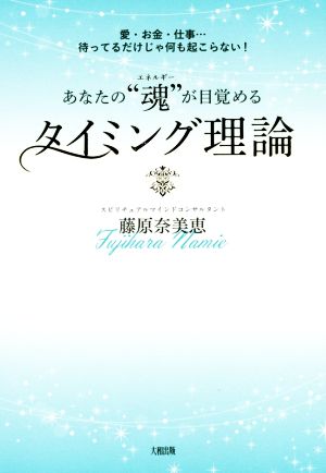 愛・お金・仕事…待ってるだけじゃ何も起こらない! あなたの”魂”が目覚めるタイミング理論 [Oct 09， 2019] 藤原 奈美恵