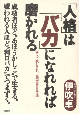 人格はバカになれれば磨かれる: 人に親しまれ、人望が高まる方法 [Nov 01， 1993] 伊吹 卓