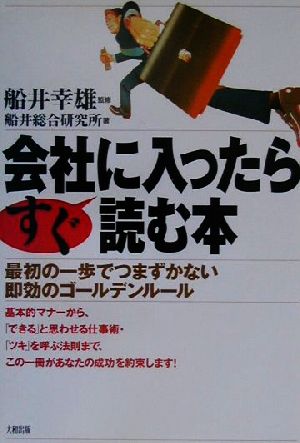 会社に入ったらすぐ読む本: 最初の一歩でつまずかない即効のゴールデンルール [Feb 01， 2001] 船井総合研究所