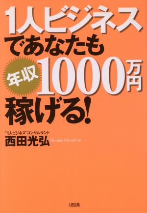 1人ビジネスであなたも年収1000万円稼げる! 西田 光弘