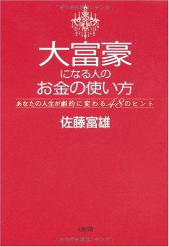 大富豪になる人のお金の使い方: あなたの人生が劇的に変わる48のヒント [Jun 01， 2007] 佐藤 富雄