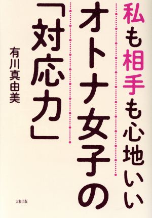 私も相手も心地いい オトナ女子の「対応力」 [Sep 11， 2019] 有川 真由美