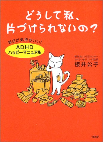 どうして私、片づけられないの: 毎日が気持ちいい!「ADHDハッピーマニュアル」 [Mar 03， 2004] 櫻井 公子