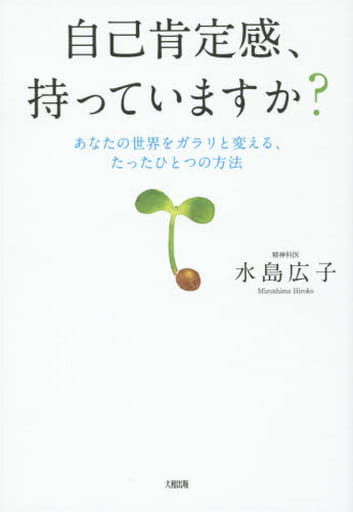 自己肯定感、持っていますか？ あなたの世界をガラリと変える、たったひとつの方法 水島広子