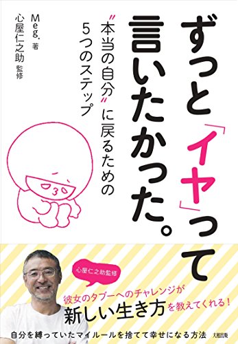 ずっと「イヤ」って言いたかった。 ”本当の自分”に戻るための5つのステップ Meg.; 心屋仁之助