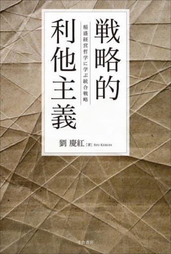 戦略的利他主義 - 稲盛経営哲学に学ぶ統合戦略 劉 慶紅