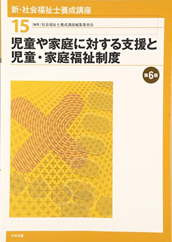 児童や家庭に対する支援と児童・家庭福祉制度 第6版 社会福祉士養成講座編集委員会