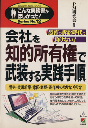 会社を知的所有権で武装する実践手順: 恐怖の訴訟時代に負けない 特許・実用新案・意匠・商標・著作権の取り方、守り方 (こんな実務書がほしかった 12) [Feb 01， 1995] PM研究会