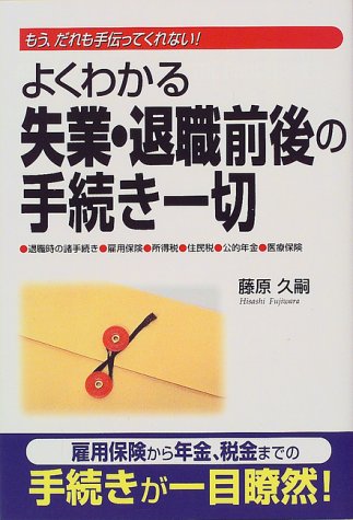 よくわかる失業・退職前後の手続き一切: もう、だれも手伝ってくれない [Oct 01， 1999] 藤原 久嗣