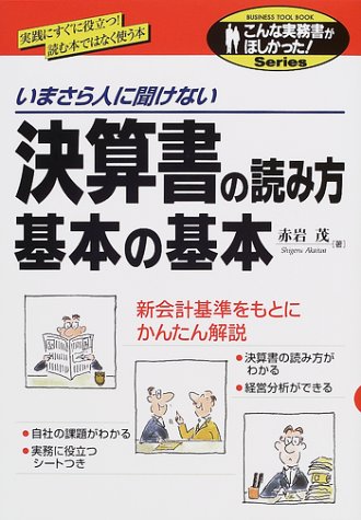 決算書の読み方基本の基本: 実践にすぐに役立つ読む本ではなく使う本 いまさら人に聞けない (こんな実務書がほしかった) [Jul 01， 2001] 赤岩 茂