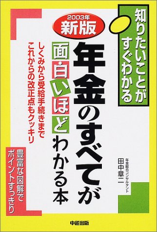 年金のすべてが面白いほどわかる本 2003年新版: 知りたいことがすぐわかる しくみから受給手続きまでこれからの改正点もクッキリ [Aug 01， 2002] 田中 章二