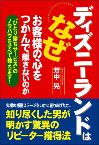ディズニーランドはなぜお客様の心をつかんで離さないのか [Mar 11， 2004] 芳中 晃