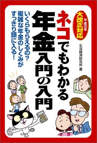 ネコでもわかる年金入門の入門 平成16年大改正対応: いくらもらえるの複雑な年金のしくみがすっきり頭に入る! 生活経済研究所