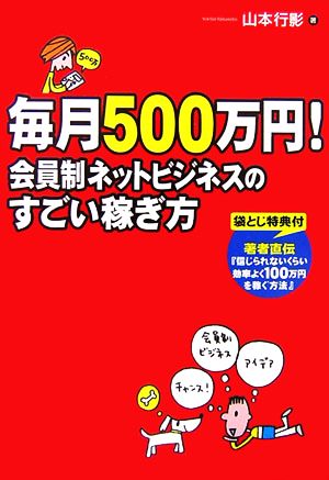 毎月500万円! 会員制ネットビジネスのすごい稼ぎ方 [Jun 15， 2006] 山本 行影