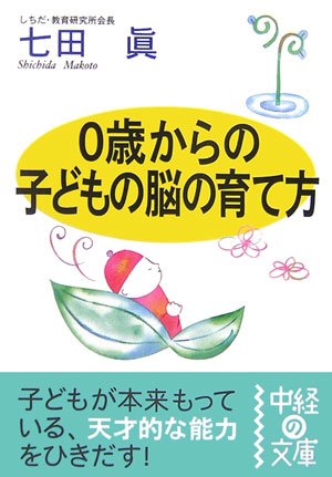 0歳からの子どもの脳の育て方 (中経の文庫 し 1-1) [Dec 01， 2006] 七田 眞