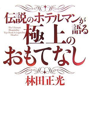 伝説のホテルマンが語る 極上のおもてなし [Nov 01， 2007] 林田 正光