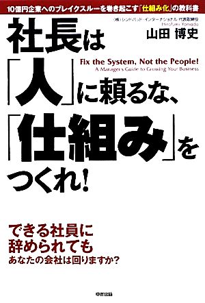 社長は「人」に頼るな、「仕組み」をつくれ! 山田 博史