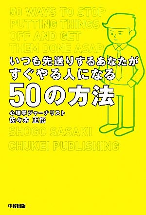 いつも先送りするあなたがすぐやる人になる50の方法 [Feb 26， 2010] 佐々木 正悟
