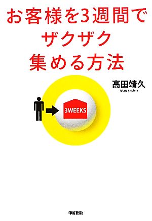 お客様を3週間でザクザク集める方法 [Jun 16， 2010] 高田 靖久