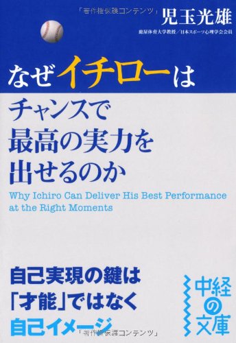 なぜイチローはチャンスで最高の実力を出せるのか (中経の文庫) [Aug 26， 2010] 児玉 光雄
