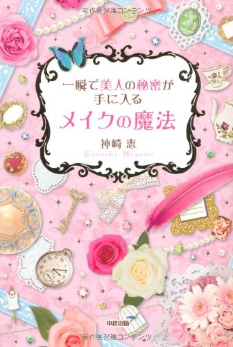 一瞬で美人の秘密が手に入る メイクの魔法 [Jun 24, 2011] 神崎 恵
