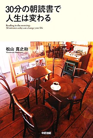30分の朝読書で人生は変わる [Jul 26， 2011] 松山 真之助