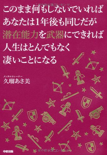 このまま何もしないでいればあなたは1年後も同じだが潜在能力を武器にできれば人生はとんでもなく凄いことになる [Sep 24， 2012] 久瑠 あさ美