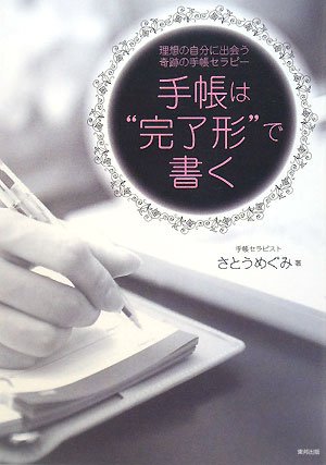 手帳は“完了形”で書く: 理想の自分に出会う奇跡の手帳セラピ- [Oct 01， 2008] さとう めぐみ