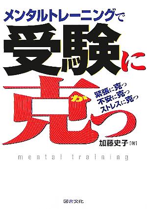 メンタルトレーニングで受験に克つ: 緊張に克つ 不安に克つ ストレスに克つ [Sep 10， 2005] 加藤 史子