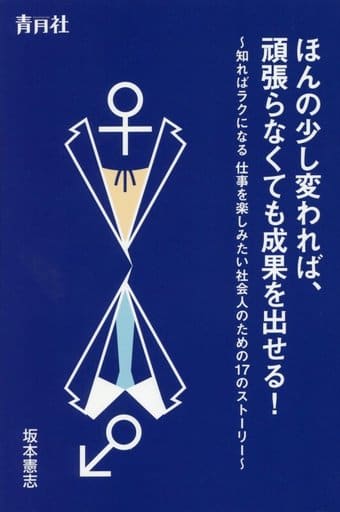 ほんの少し変われば、頑張らなくても成果を出せる! ~知ればラクになる 仕事を楽しみたい社会人のための17のストーリー~ [単行本（ソフトカバー）] 坂本憲志