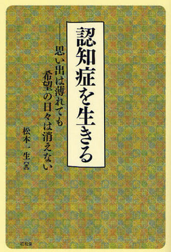 認知症を生きる: 思い出は薄れても希望の日々は消えない [Apr 01， 2008] 松本 一生