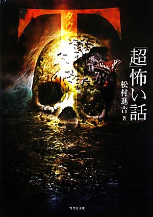 「超」怖い話 Τ(タウ) (竹書房文庫) [Jul 29， 2011] 松村 進吉