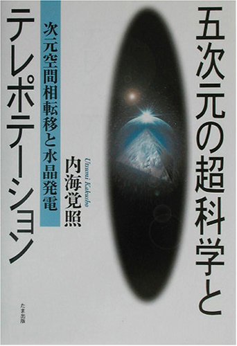五次元の超科学とテレポテーション: 次元空間相転移と水晶発電 [単行本] 内海 覚照