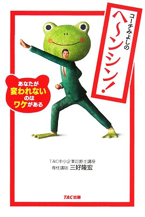 コーチみよしのヘーンシン!―あなたが変われないのはワケがある [単行本] [Mar 01， 2008] 三好 隆宏; TAC中小企業診断士講座