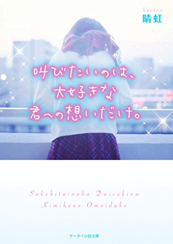 叫びたいのは、大好きな君への想いだけ。 (ケータイ小説文庫) [文庫] 晴虹