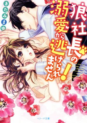 狼社長の溺愛から逃げられません! (ベリーズ文庫) きたみ まゆ