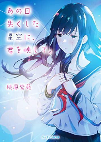 あの日失くした星空に、君を映して。 (ケータイ小説文庫) [文庫] [Nov 25， 2017] 桃風紫苑