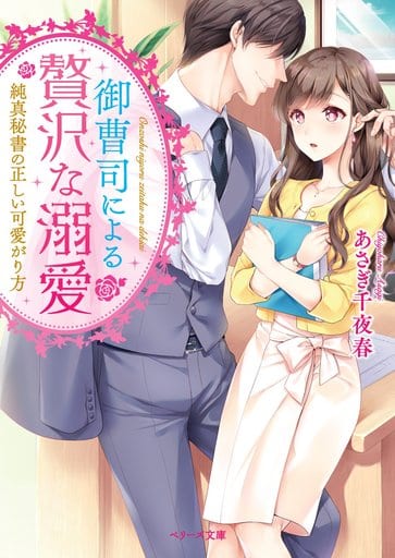 御曹司による贅沢な溺愛～純真秘書の正しい可愛がり方～ (ベリーズ文庫) あさぎ千夜春 ベリーズ文庫編集部; すらだまみ